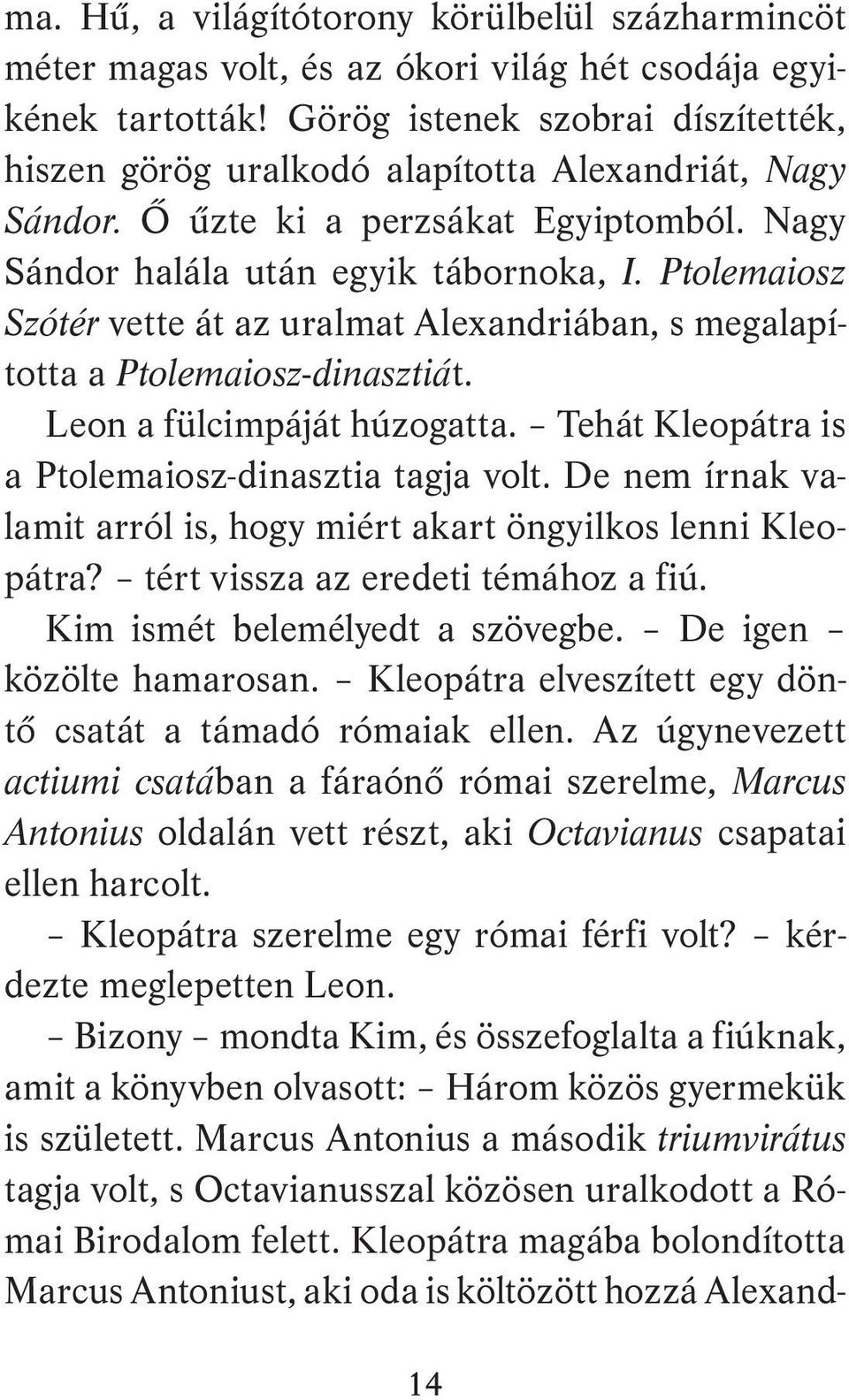 Ptolemaiosz Szótér vette át az uralmat Alexandriában, s megalapította a Ptolemaiosz-dinasztiát. Leon a fülcimpáját húzogatta. Tehát Kleopátra is a Ptolemaiosz-dinasztia tagja volt.