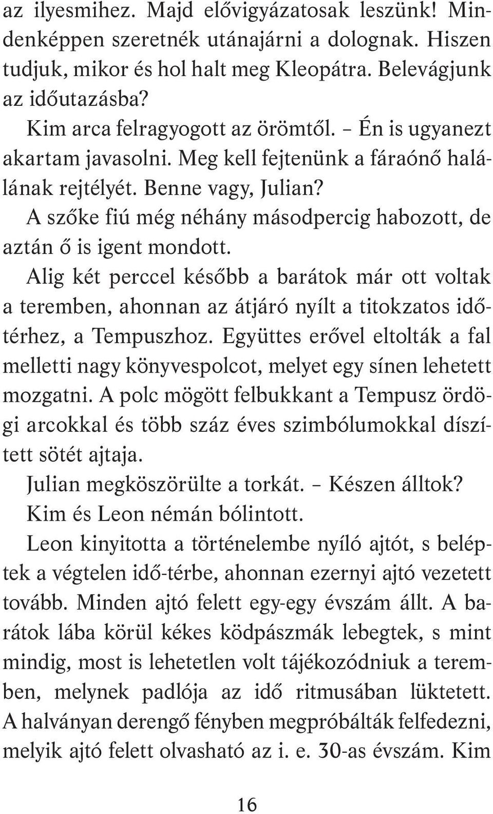 Alig két perccel később a barátok már ott voltak a teremben, ahonnan az átjáró nyílt a titokzatos időtérhez, a Tempuszhoz.