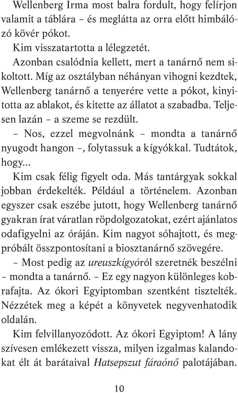 Míg az osztályban néhányan vihogni kezdtek, Wellenberg tanárnő a tenyerére vette a pókot, kinyitotta az ablakot, és kitette az állatot a szabadba. Teljesen lazán a szeme se rezdült.