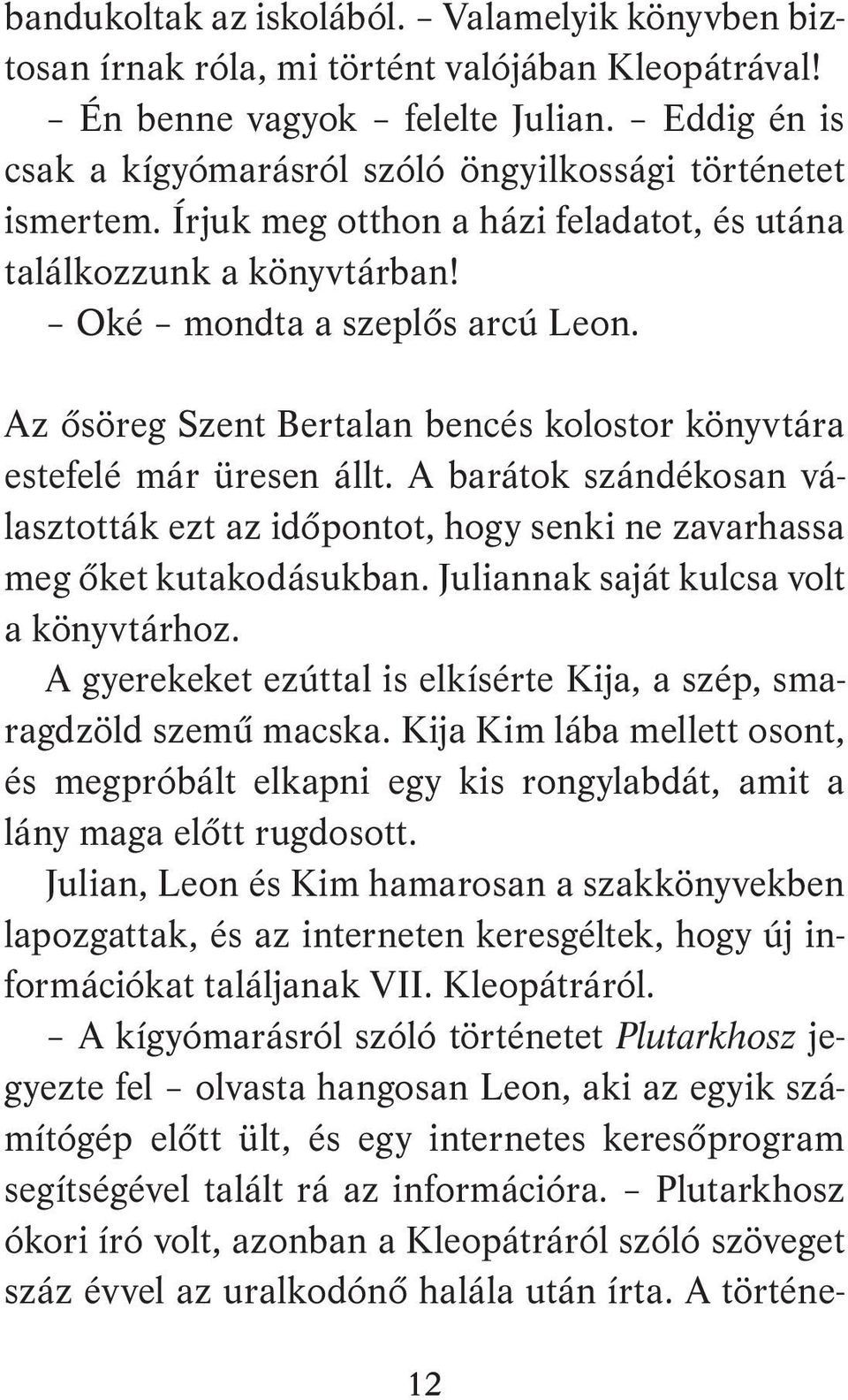 Az ősöreg Szent Bertalan bencés kolostor könyvtára estefelé már üresen állt. A barátok szándékosan választották ezt az időpontot, hogy senki ne zavarhassa meg őket kutakodásukban.