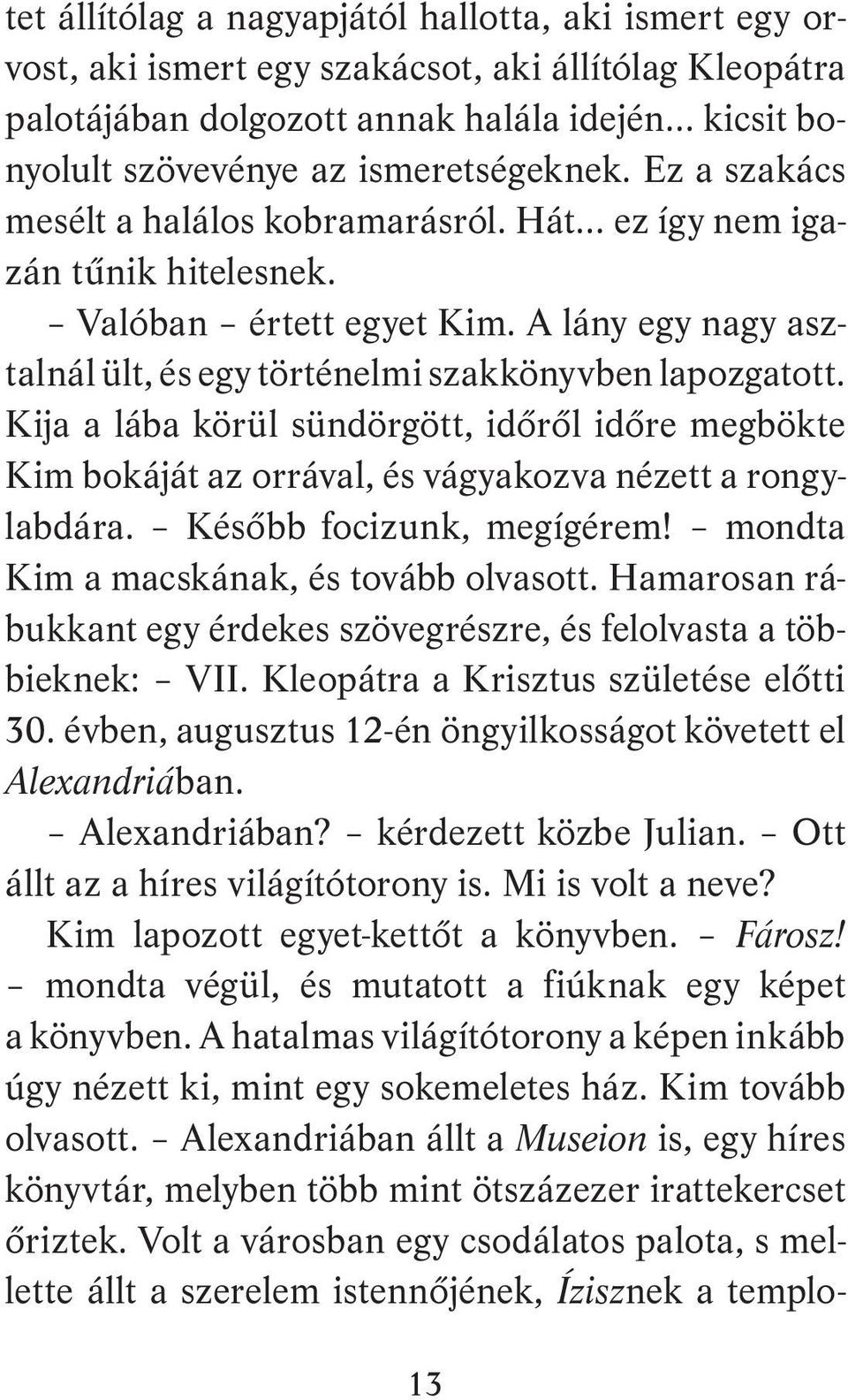 Kija a lába körül sündörgött, időről időre megbökte Kim bokáját az orrával, és vágyakozva nézett a rongylabdára. Később focizunk, megígérem! mondta Kim a macskának, és tovább olvasott.