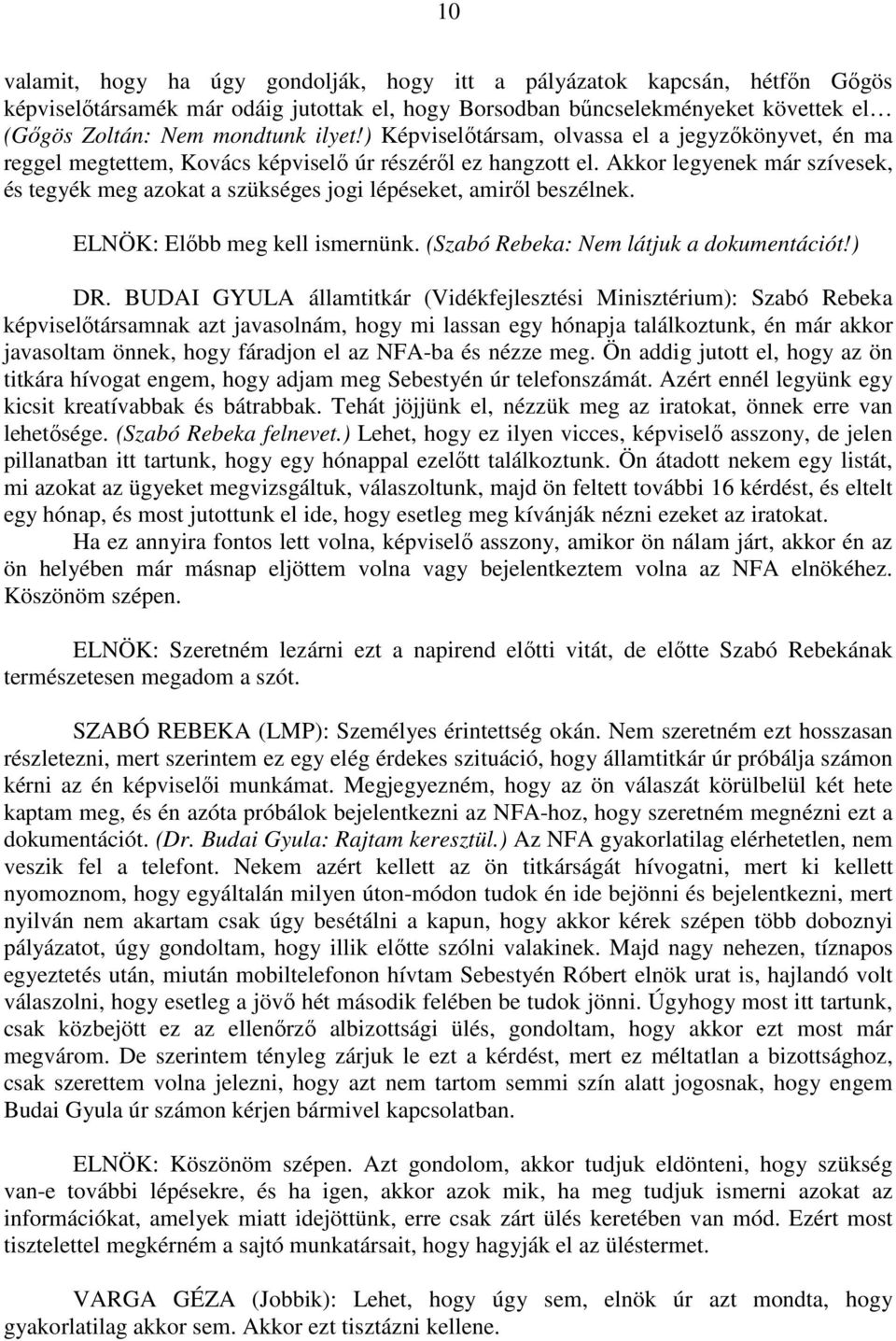 Akkor legyenek már szívesek, és tegyék meg azokat a szükséges jogi lépéseket, amiről beszélnek. ELNÖK: Előbb meg kell ismernünk. (Szabó Rebeka: Nem látjuk a dokumentációt!) DR.