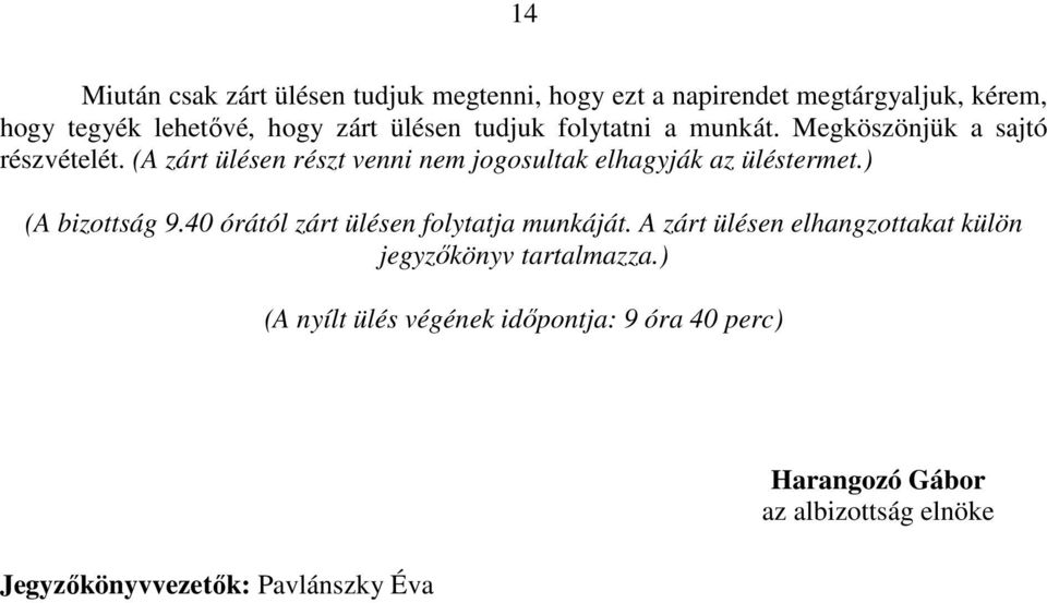 (A zárt ülésen részt venni nem jogosultak elhagyják az üléstermet.) (A bizottság 9.40 órától zárt ülésen folytatja munkáját.