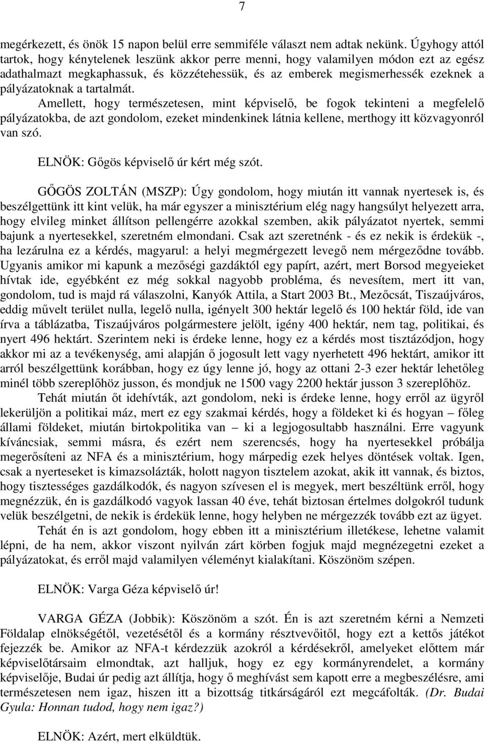 tartalmát. Amellett, hogy természetesen, mint képviselő, be fogok tekinteni a megfelelő pályázatokba, de azt gondolom, ezeket mindenkinek látnia kellene, merthogy itt közvagyonról van szó.