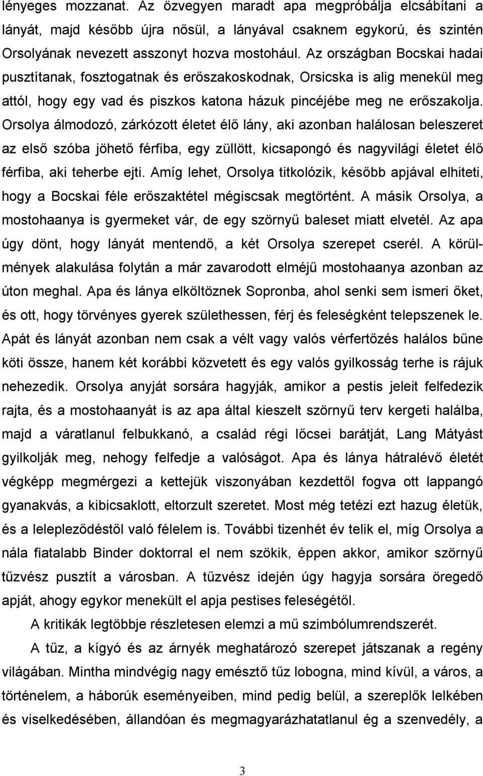 Orsolya álmodozó, zárkózott életet élő lány, aki azonban halálosan beleszeret az első szóba jöhető férfiba, egy züllött, kicsapongó és nagyvilági életet élő férfiba, aki teherbe ejti.