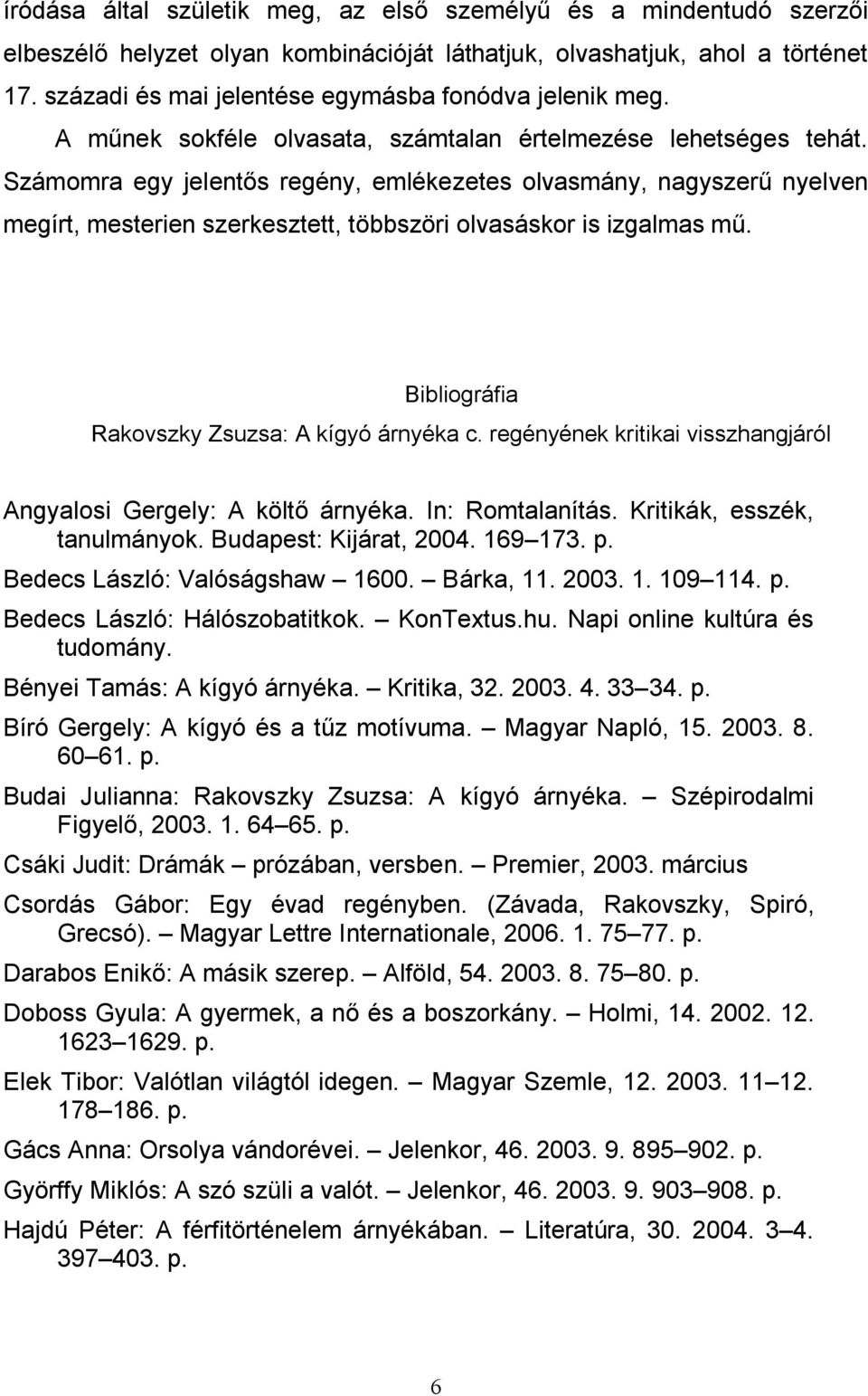 Számomra egy jelentős regény, emlékezetes olvasmány, nagyszerű nyelven megírt, mesterien szerkesztett, többszöri olvasáskor is izgalmas mű. Bibliográfia Rakovszky Zsuzsa: A kígyó árnyéka c.