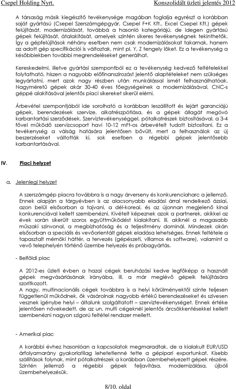 Így a gépfelújítások néhány esetben nem csak modernizálásokat takarnak, hanem az adott gép specifikációi is változtak, mint pl. Y, Z tengely löket.