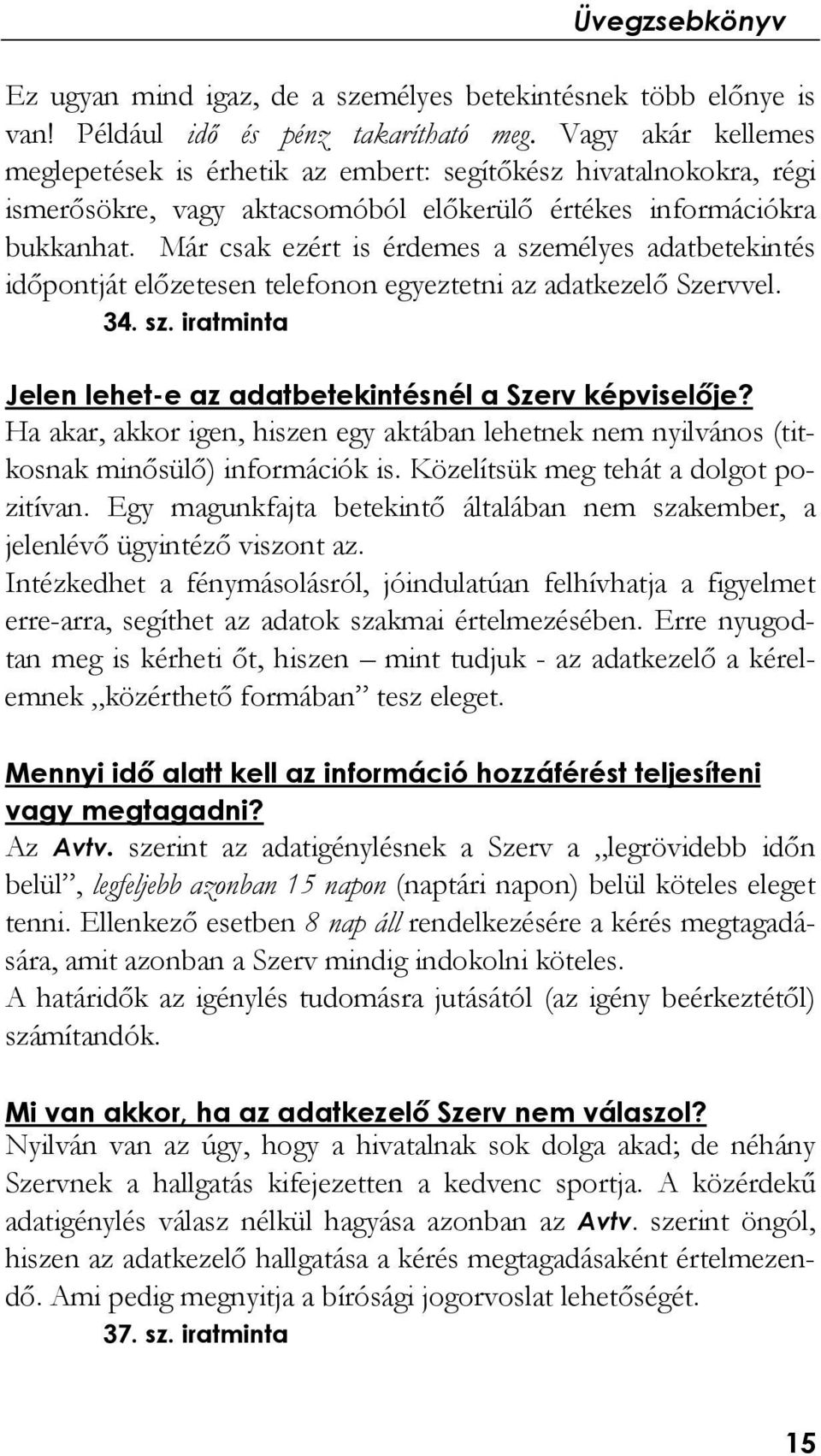 Már csak ezért is érdemes a személyes adatbetekintés időpontját előzetesen telefonon egyeztetni az adatkezelő Szervvel. 34. sz. iratminta Jelen lehet-e az adatbetekintésnél a Szerv képviselője?