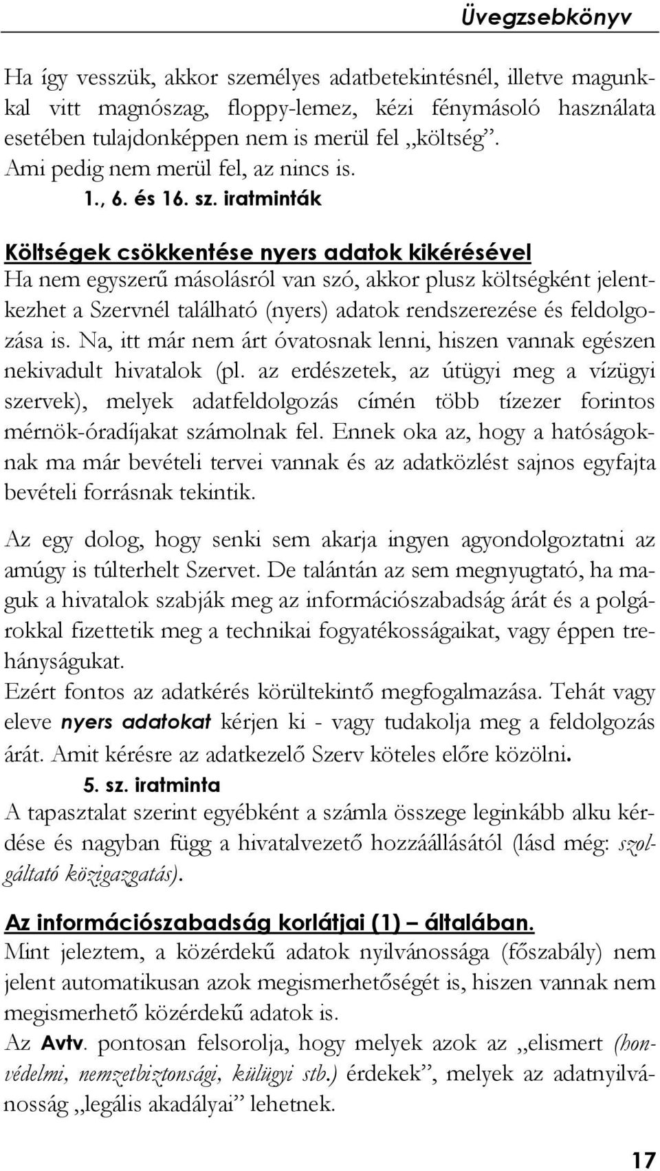 iratminták Költségek csökkentése nyers adatok kikérésével Ha nem egyszerű másolásról van szó, akkor plusz költségként jelentkezhet a Szervnél található (nyers) adatok rendszerezése és feldolgozása is.