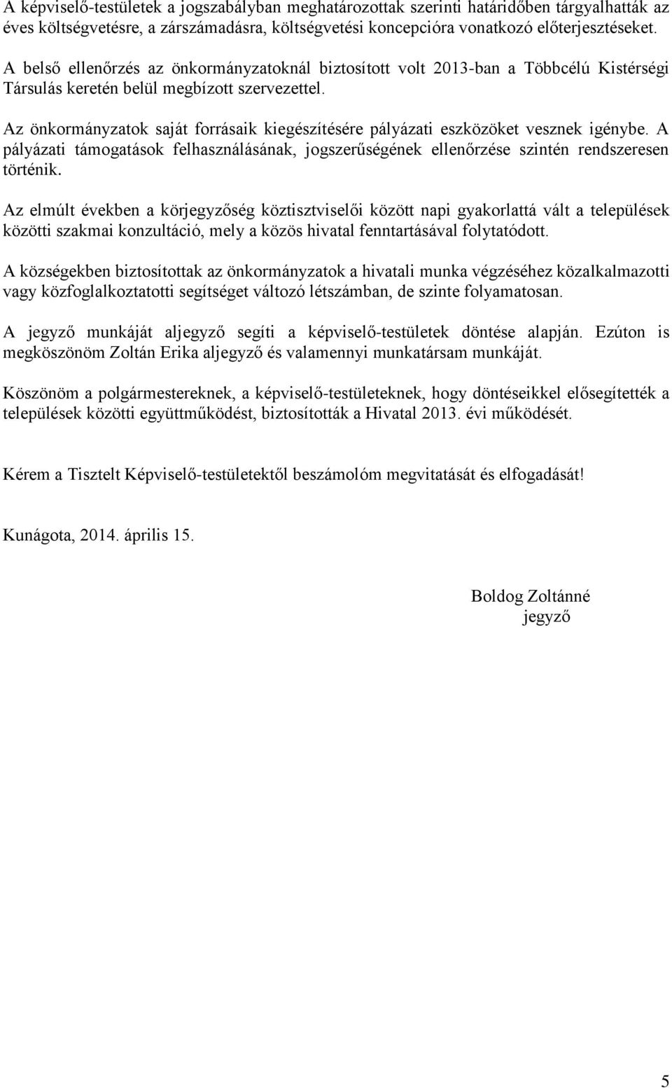 Az önkormányzatok saját forrásaik kiegészítésére pályázati eszközöket vesznek igénybe. A pályázati támogatások felhasználásának, jogszerűségének ellenőrzése szintén rendszeresen történik.