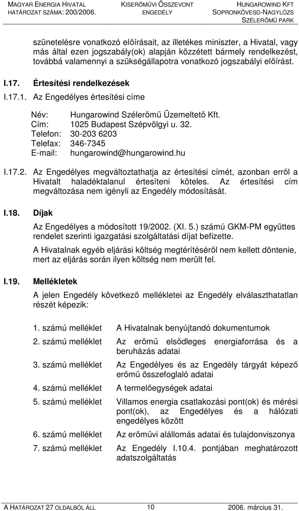 Telefon: 30-203 6203 Telefax: 346-7345 E-mail: hungarowind@hungarowind.hu I.17.2. Az Engedélyes megváltoztathatja az értesítési címét, azonban errıl a Hivatalt haladéktalanul értesíteni köteles.