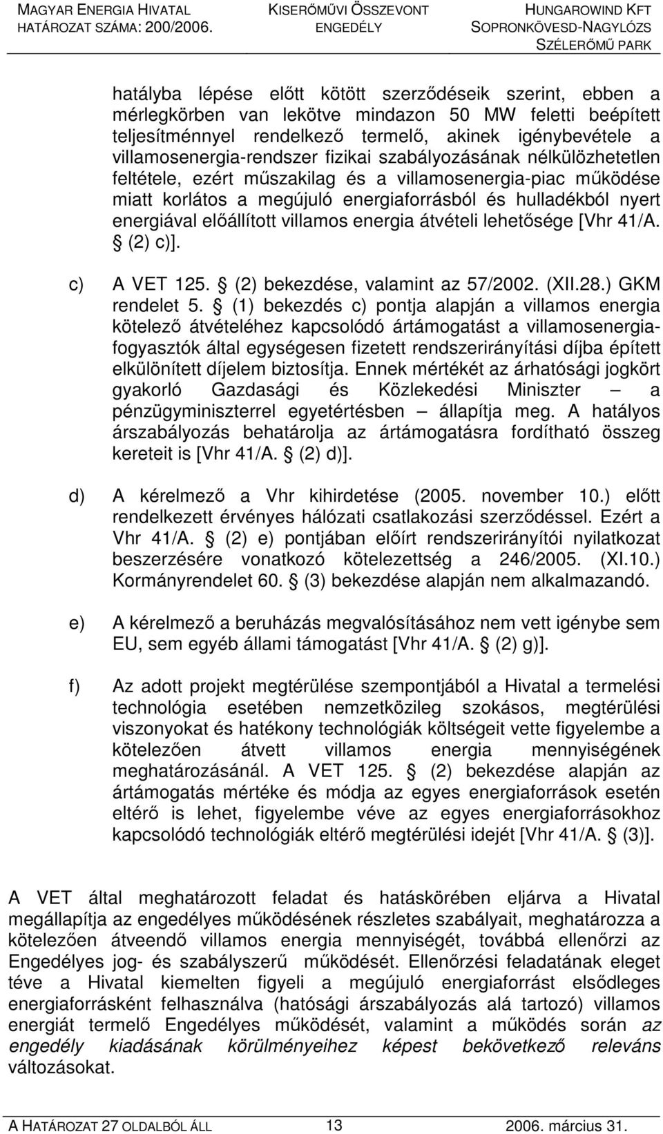energiával elıállított villamos energia átvételi lehetısége [Vhr 41/A. (2) c)]. c) A VET 125. (2) bekezdése, valamint az 57/2002. (XII.28.) GKM rendelet 5.