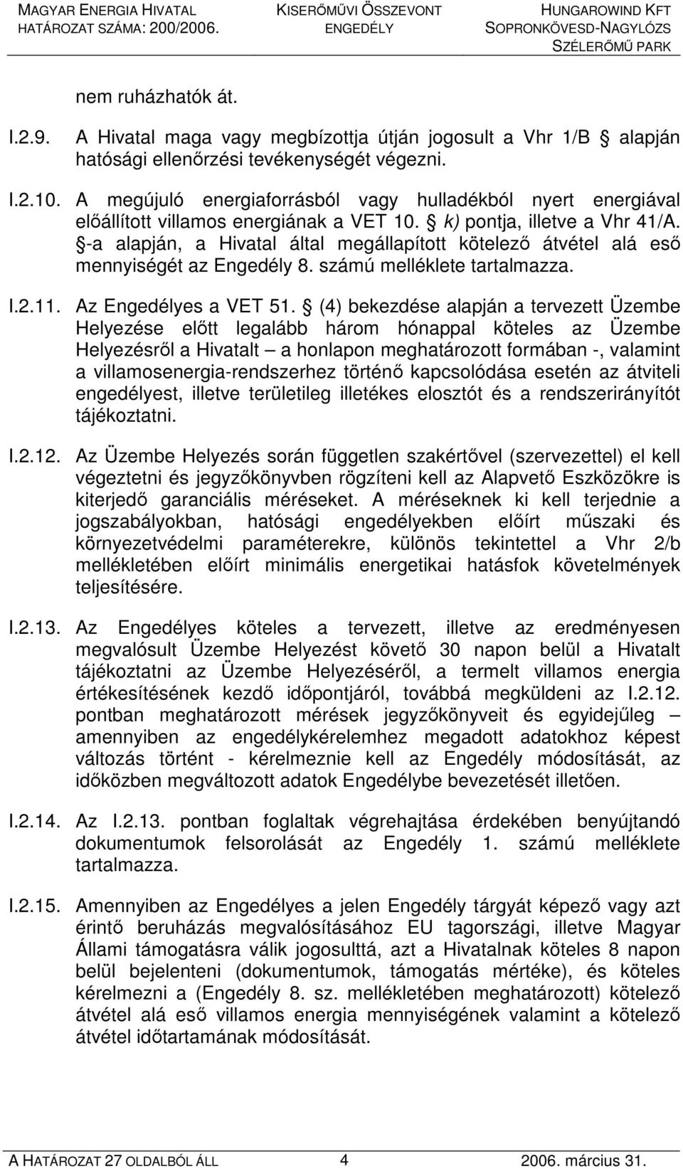 -a alapján, a Hivatal által megállapított kötelezı átvétel alá esı mennyiségét az Engedély 8. számú melléklete tartalmazza. I.2.11. Az Engedélyes a VET 51.