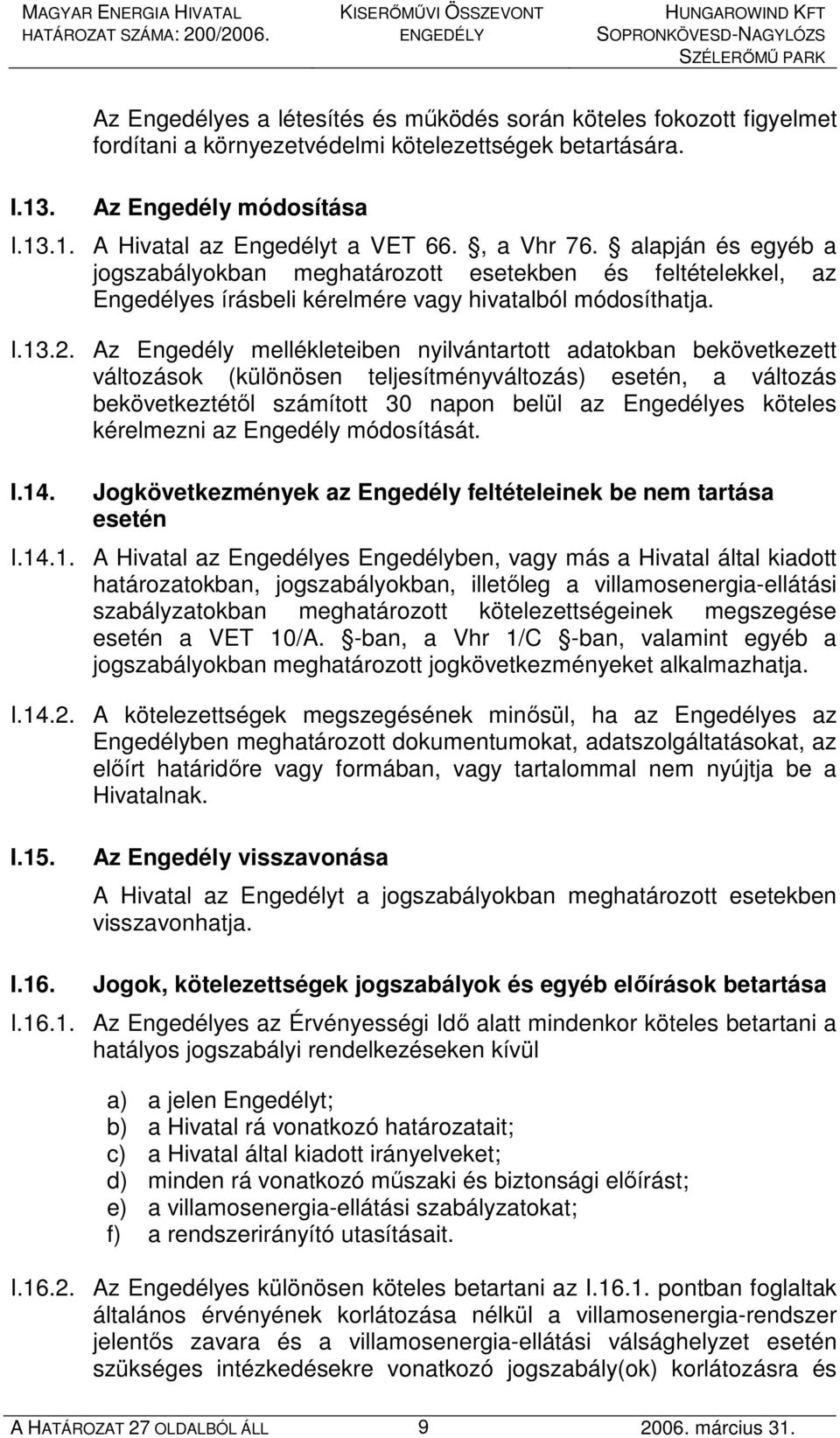 Az Engedély mellékleteiben nyilvántartott adatokban bekövetkezett változások (különösen teljesítményváltozás) esetén, a változás bekövetkeztétıl számított 30 napon belül az Engedélyes köteles