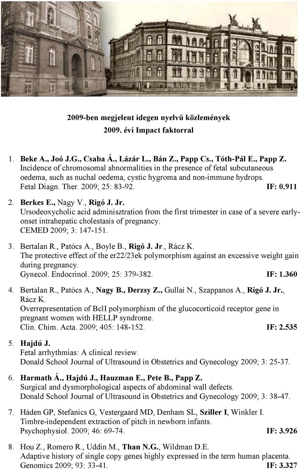 Berkes E., Nagy V., Rigó J. Jr. Ursodeoxycholic acid adminisztration from the first trimester in case of a severe earlyonset intrahepatic cholestasis of pregnancy. CEMED 2009; 3: 147-151. 3. Bertalan R.