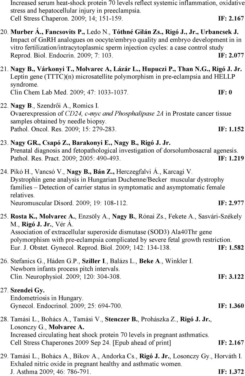 Impact of GnRH analogues on oocyte/embryo quality and embryo development in in vitro fertilization/intracytoplasmic sperm injection cycles: a case control study Reprod. Biol. Endocrin. 2009; 7: 103.