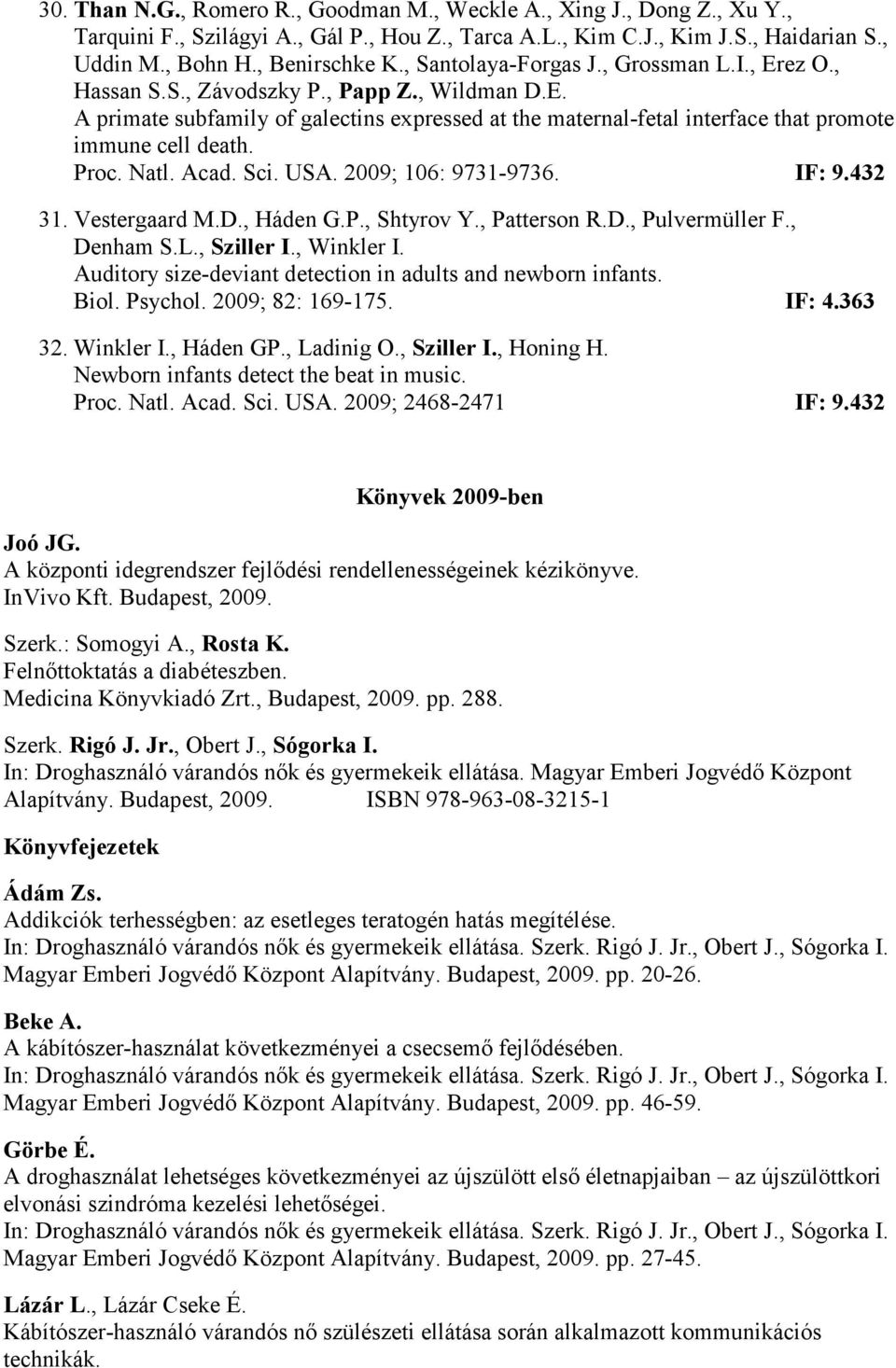 Proc. Natl. Acad. Sci. USA. 2009; 106: 9731-9736. IF: 9.432 31. Vestergaard M.D., Háden G.P., Shtyrov Y., Patterson R.D., Pulvermüller F., Denham S.L., Sziller I., Winkler I.