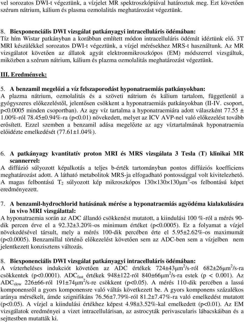 3T MRI készülékkel sorozatos DWI-t végeztünk, a vízjel mérésekhez MRS-t használtunk.