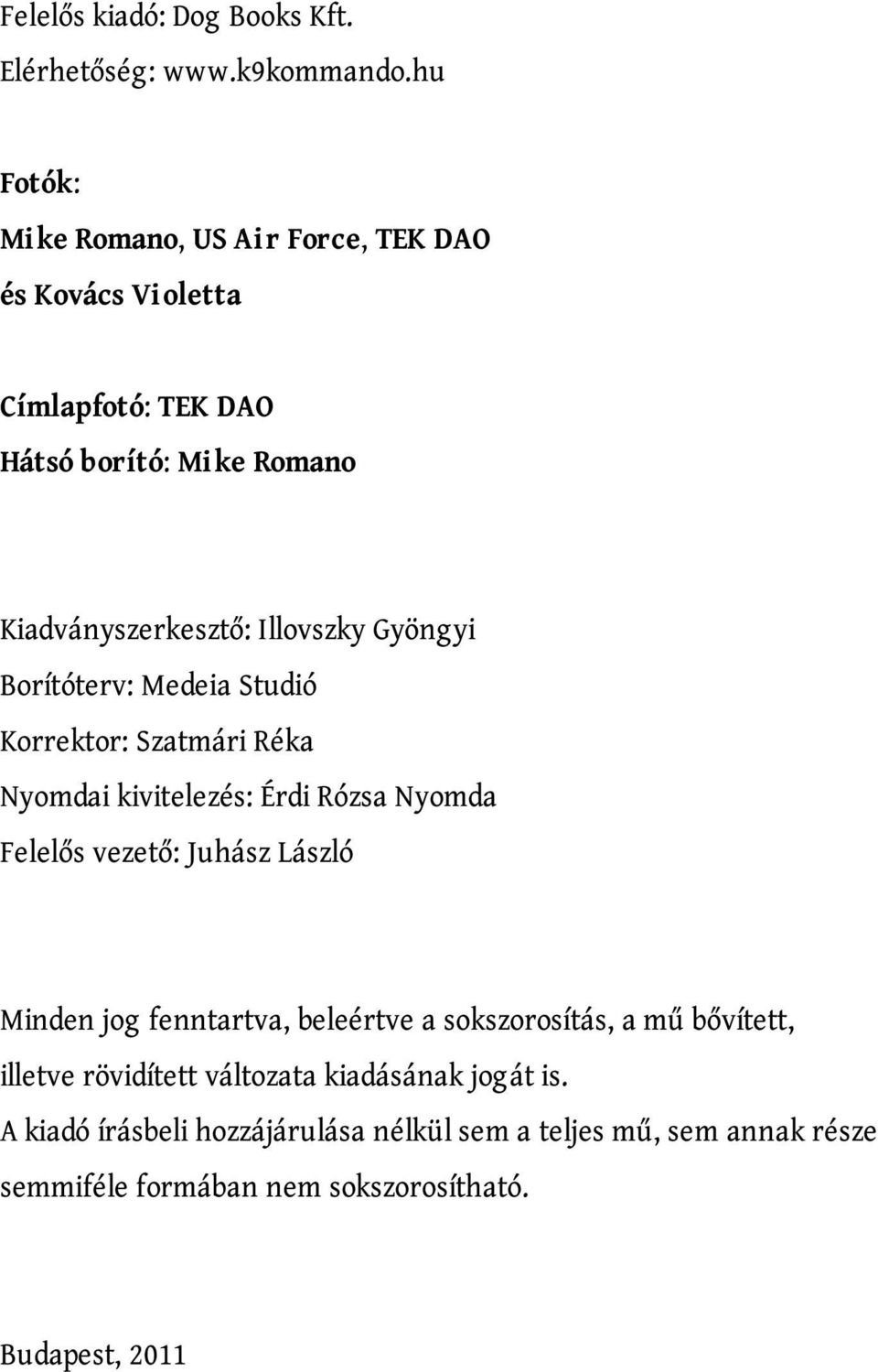 Gyöngyi Borítóterv: Medeia Studió Korrektor: Szatmári Réka Nyomdai kivitelezés: Érdi Rózsa Nyomda Felelős vezető: Juhász László Minden jog