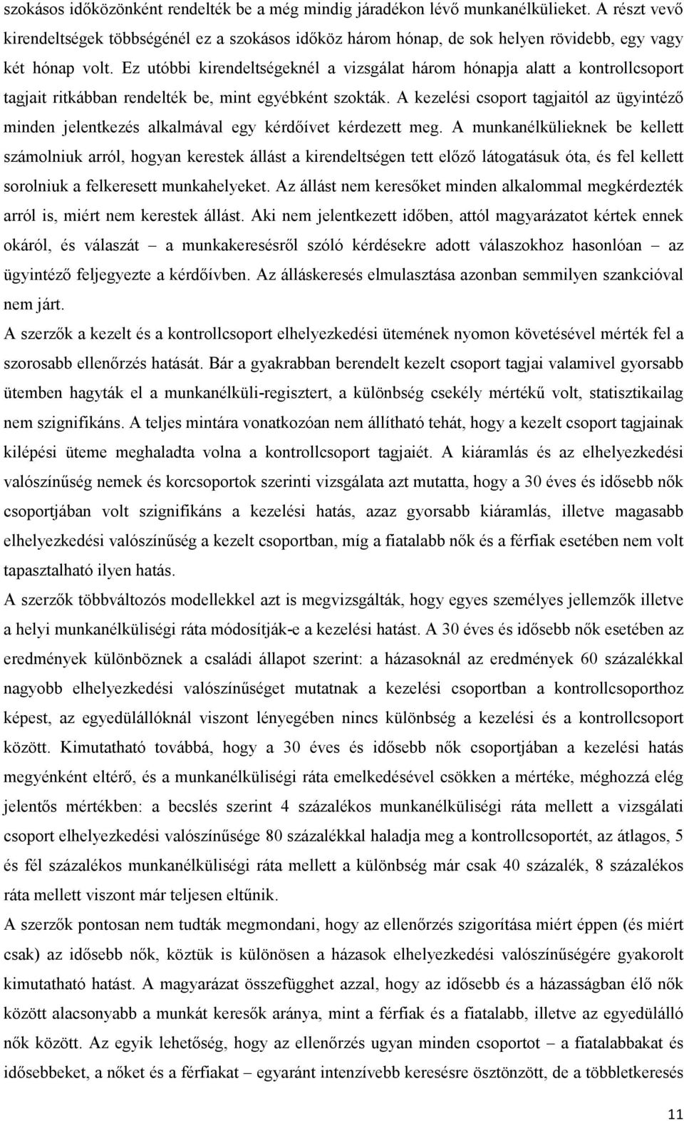 Ez utóbbi kirendeltségeknél a vizsgálat három hónapja alatt a kontrollcsoport tagjait ritkábban rendelték be, mint egyébként szokták.