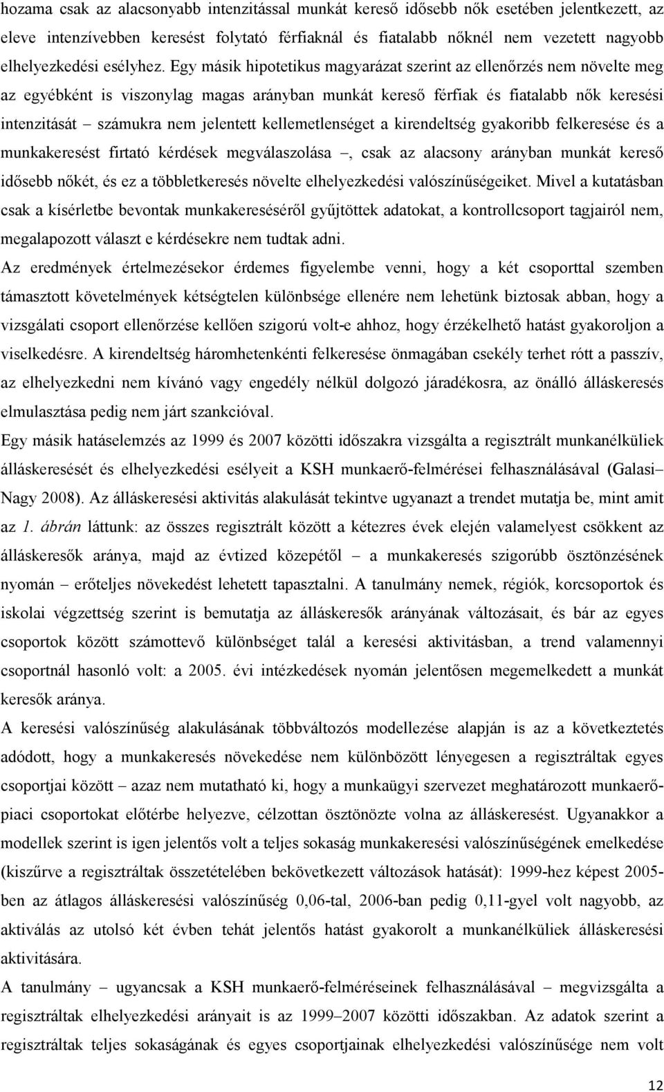 Egy másik hipotetikus magyarázat szerint az ellenőrzés nem növelte meg az egyébként is viszonylag magas arányban munkát kereső férfiak és fiatalabb nők keresési intenzitását számukra nem jelentett