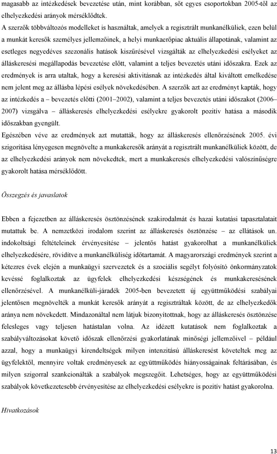 esetleges negyedéves szezonális hatások kiszűrésével vizsgálták az elhelyezkedési esélyeket az álláskeresési megállapodás bevezetése előtt, valamint a teljes bevezetés utáni időszakra.