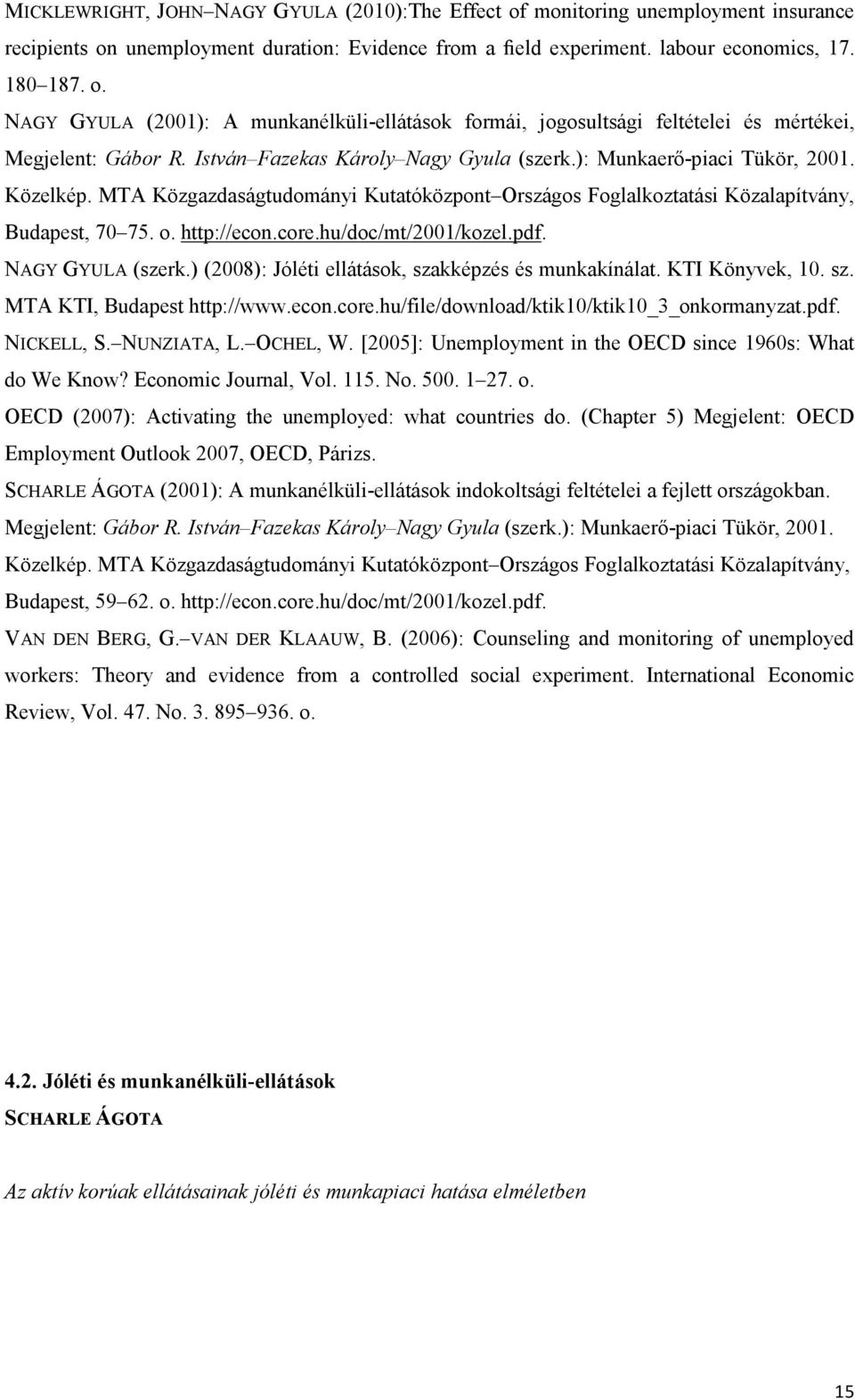 hu/doc/mt/2001/kozel.pdf. NAGY GYULA (szerk.) (2008): Jóléti ellátások, szakképzés és munkakínálat. KTI Könyvek, 10. sz. MTA KTI, Budapest http://www.econ.core.