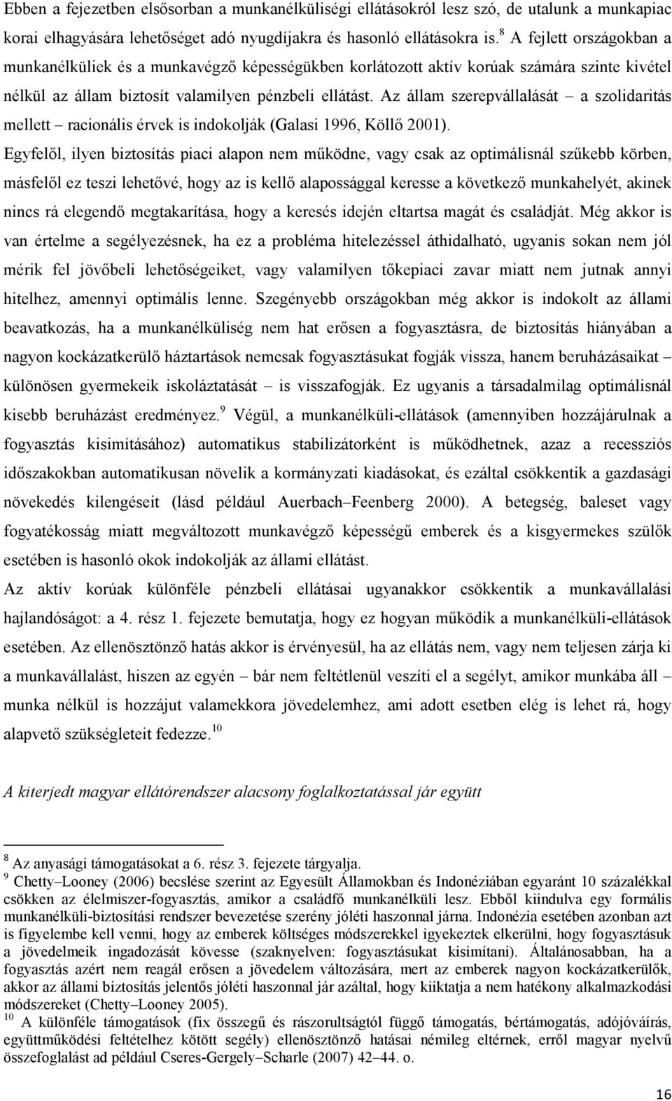 Az állam szerepvállalását a szolidaritás mellett racionális érvek is indokolják (Galasi 1996, Köllő 2001).