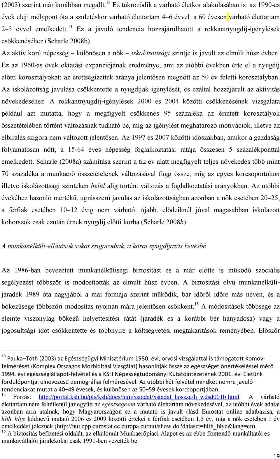 14 Ez a javuló tendencia hozzájárulhatott a rokkantnyugdíj-igénylések csökkenéséhez (Scharle 2008b). Az aktív korú népesség különösen a nők iskolázottsági szintje is javult az elmúlt húsz évben.