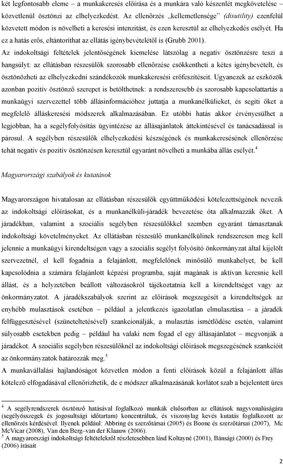 Ha ez a hatás erős, eltántoríthat az ellátás igénybevételétől is (Grubb 2001).