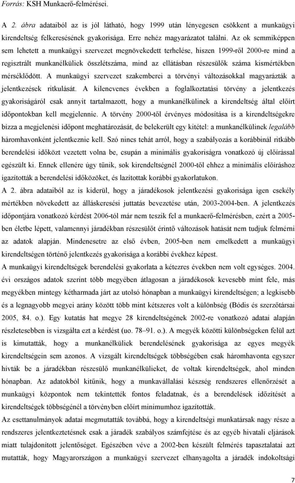 mérséklődött. A munkaügyi szervezet szakemberei a törvényi változásokkal magyarázták a jelentkezések ritkulását.