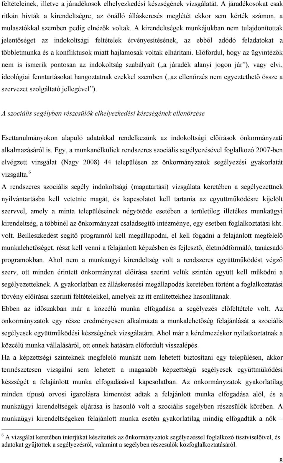 A kirendeltségek munkájukban nem tulajdonítottak jelentőséget az indokoltsági feltételek érvényesítésének, az ebből adódó feladatokat a többletmunka és a konfliktusok miatt hajlamosak voltak