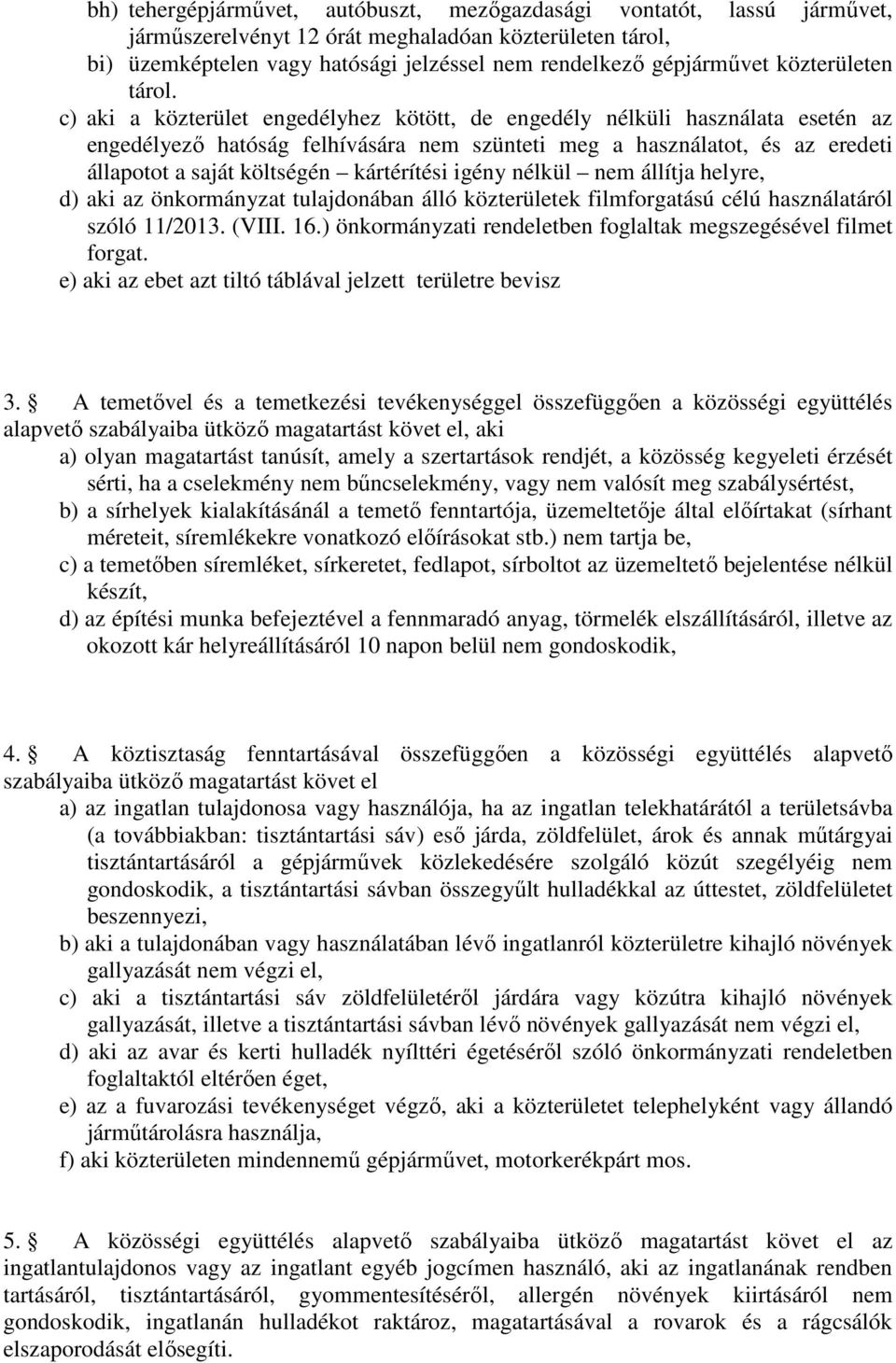 c) aki a közterület engedélyhez kötött, de engedély nélküli használata esetén az engedélyező hatóság felhívására nem szünteti meg a használatot, és az eredeti állapotot a saját költségén kártérítési