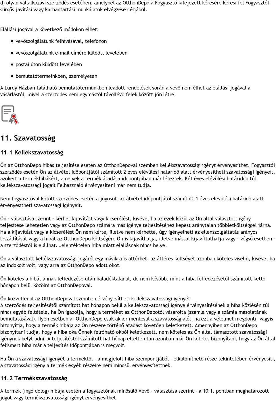 Lurdy Házban található bemutatótermünkben leadott rendelések során a vevő nem élhet az elállási jogával a vásárlástól, mivel a szerződés nem egymástól távollévő felek között jön létre. 11.