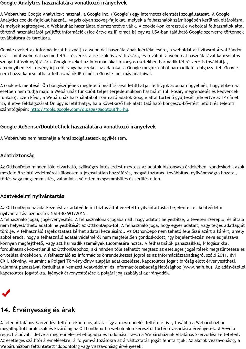 A cookie-kon keresztül e weboldal felhasználók által történő használatáról gyűjtött információk (ide értve az IP címet is) egy az USA-ban található Google szerverre történnek továbbításra és