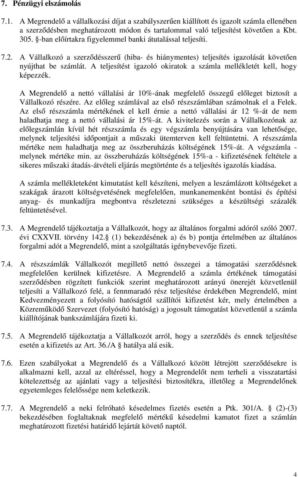 A teljesítést igazoló okiratok a számla mellékletét kell, hogy képezzék. A Megrendelő a nettó vállalási ár 10%-ának megfelelő összegű előleget biztosít a Vállalkozó részére.