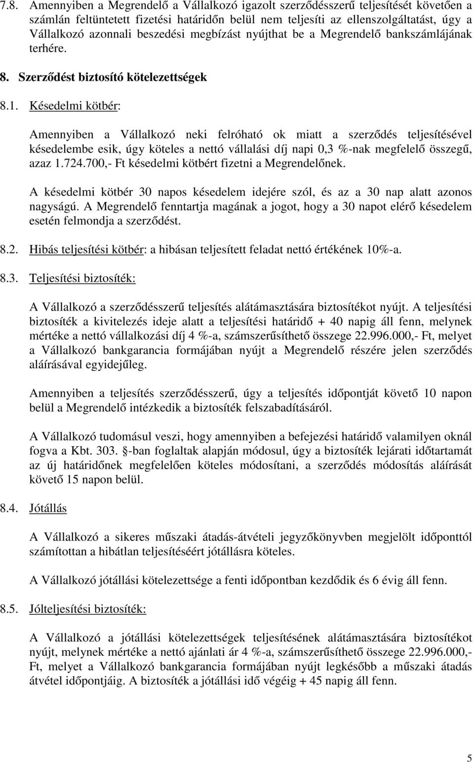 Késedelmi kötbér: Amennyiben a Vállalkozó neki felróható ok miatt a szerződés teljesítésével késedelembe esik, úgy köteles a nettó vállalási díj napi 0,3 %-nak megfelelő összegű, azaz 1.724.