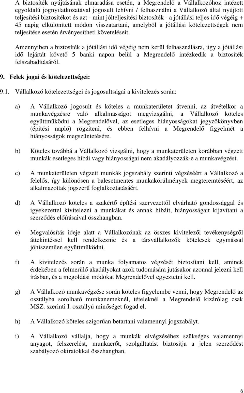 követeléseit. Amennyiben a biztosíték a jótállási idő végéig nem kerül felhasználásra, úgy a jótállási idő lejártát követő 5 banki napon belül a Megrendelő intézkedik a biztosíték felszabadításáról.