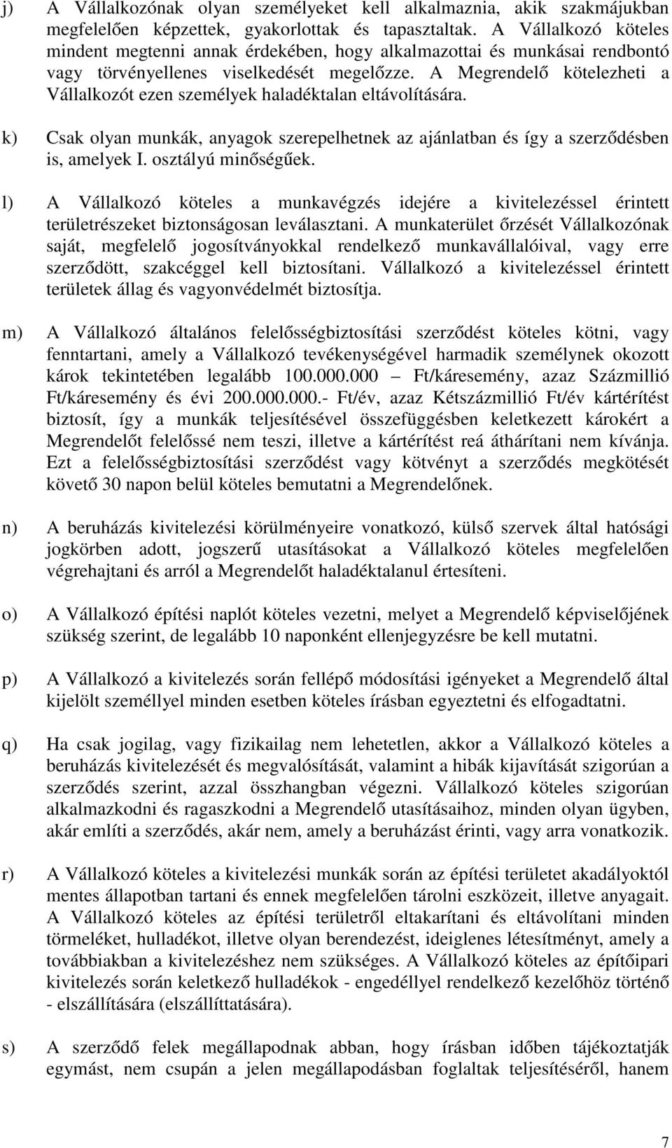 A Megrendelő kötelezheti a Vállalkozót ezen személyek haladéktalan eltávolítására. k) Csak olyan munkák, anyagok szerepelhetnek az ajánlatban és így a szerződésben is, amelyek I. osztályú minőségűek.