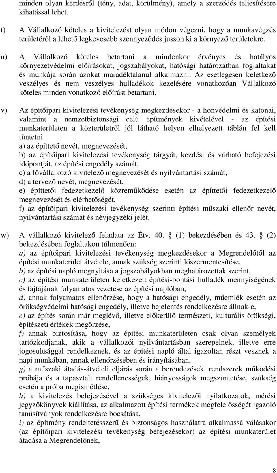 u) A Vállalkozó köteles betartani a mindenkor érvényes és hatályos környezetvédelmi előírásokat, jogszabályokat, hatósági határozatban foglaltakat és munkája során azokat maradéktalanul alkalmazni.