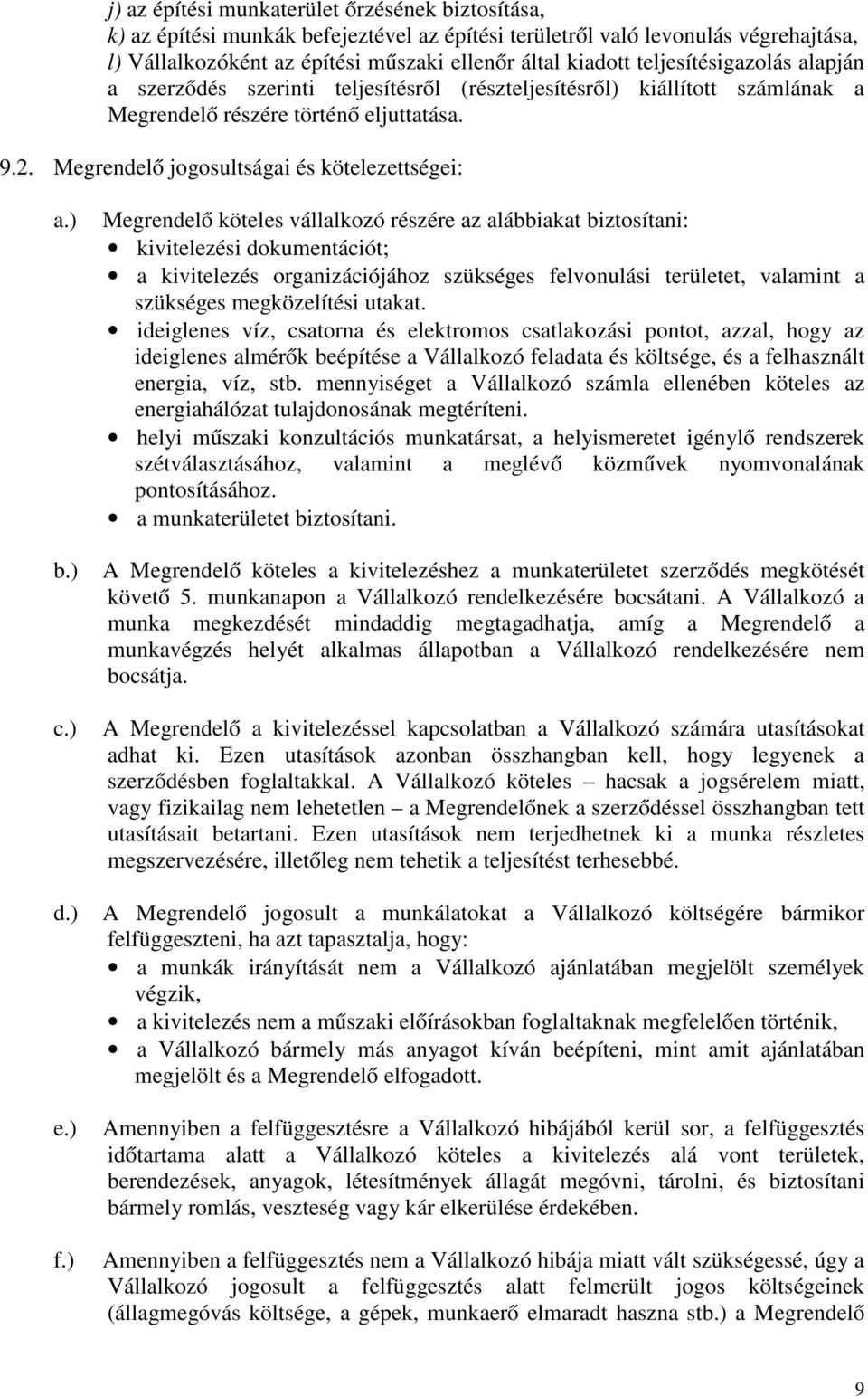 ) Megrendelő köteles vállalkozó részére az alábbiakat biztosítani: kivitelezési dokumentációt; a kivitelezés organizációjához szükséges felvonulási területet, valamint a szükséges megközelítési