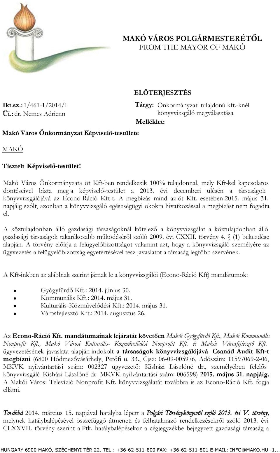 Makó Város Önkormányzata öt Kft-ben rendelkezik 100% tulajdonnal, mely Kft-kel kapcsolatos döntéseivel bízta meg a képviselő-testület a 2013. évi decemberi ülésén a társaságok z Econo-Ráció Kft-t.