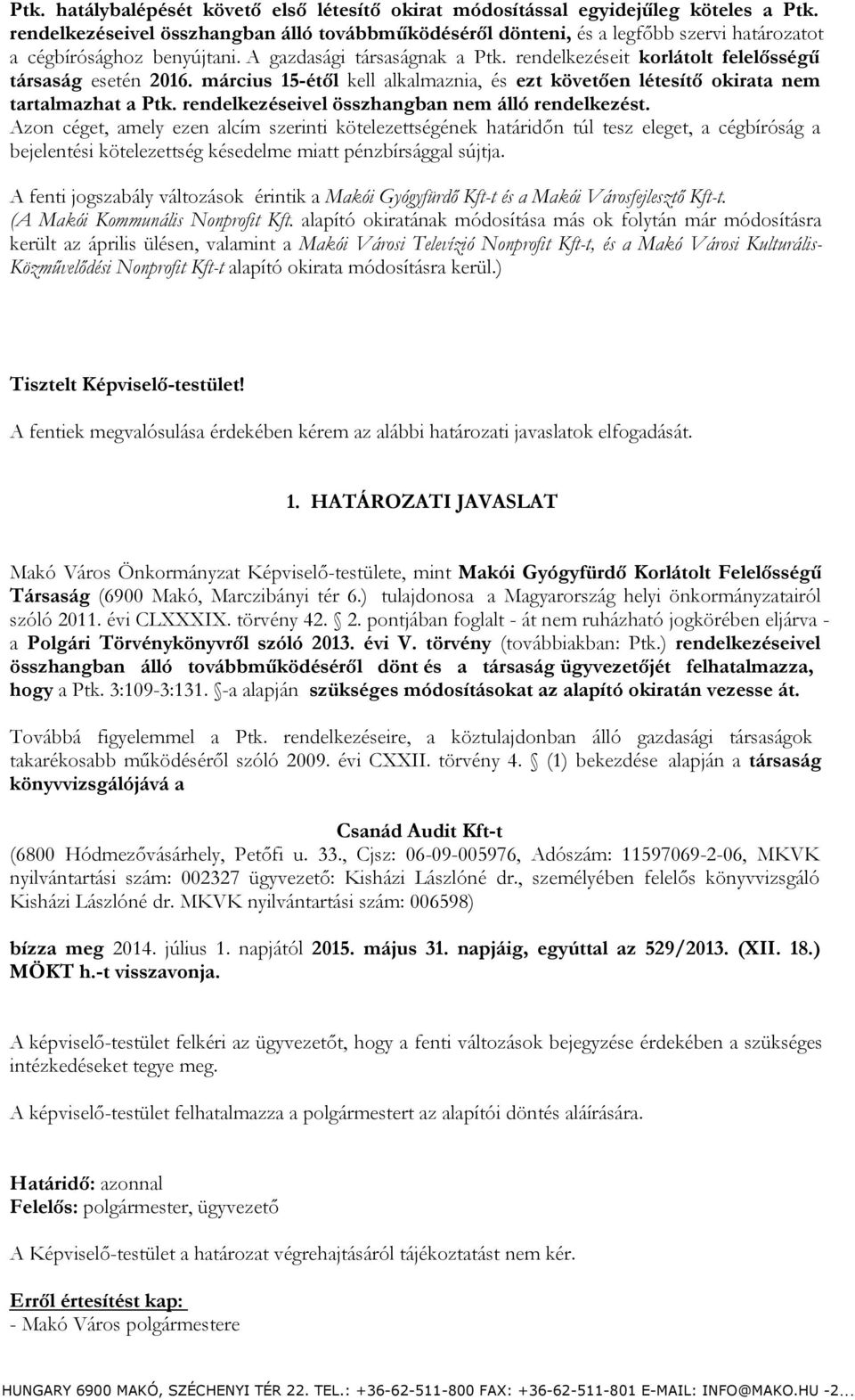 rendelkezéseit korlátolt felelősségű társaság esetén 2016. március 15-étől kell alkalmaznia, és ezt követően létesítő okirata nem tartalmazhat a Ptk.