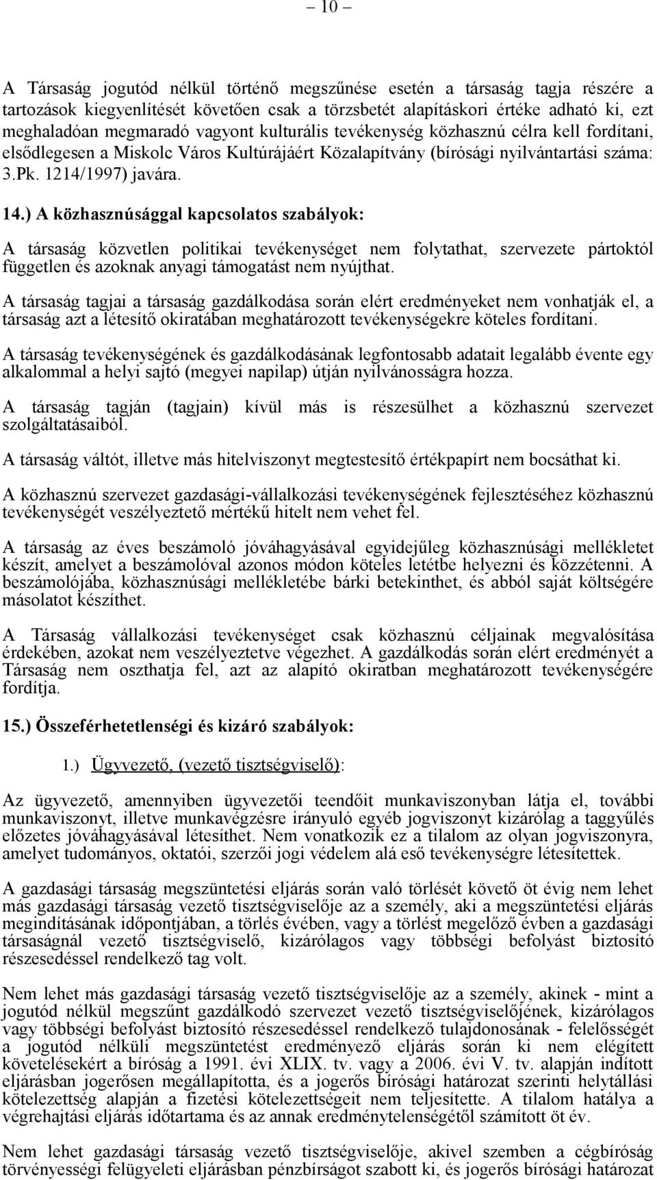 ) A közhasznúsággal kapcsolatos szabályok: A társaság közvetlen politikai tevékenységet nem folytathat, szervezete pártoktól független és azoknak anyagi támogatást nem nyújthat.