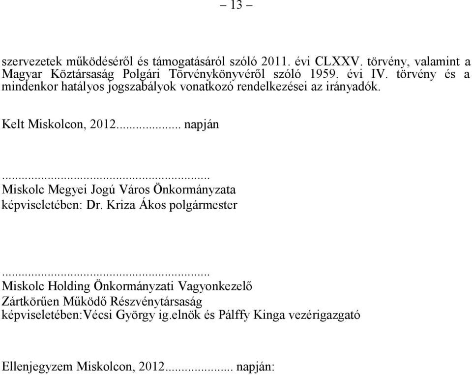 törvény és a mindenkor hatályos jogszabályok vonatkozó rendelkezései az irányadók. Kelt Miskolcon, 2012... napján.