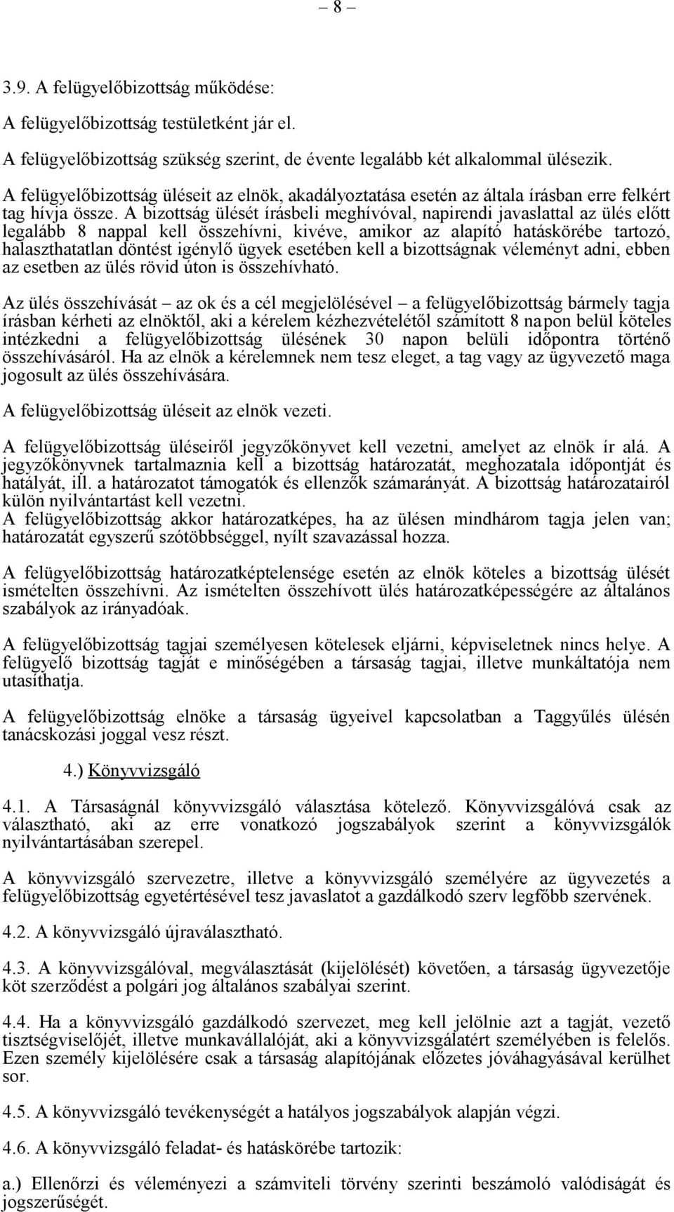 A bizottság ülését írásbeli meghívóval, napirendi javaslattal az ülés előtt legalább 8 nappal kell összehívni, kivéve, amikor az alapító hatáskörébe tartozó, halaszthatatlan döntést igénylő ügyek