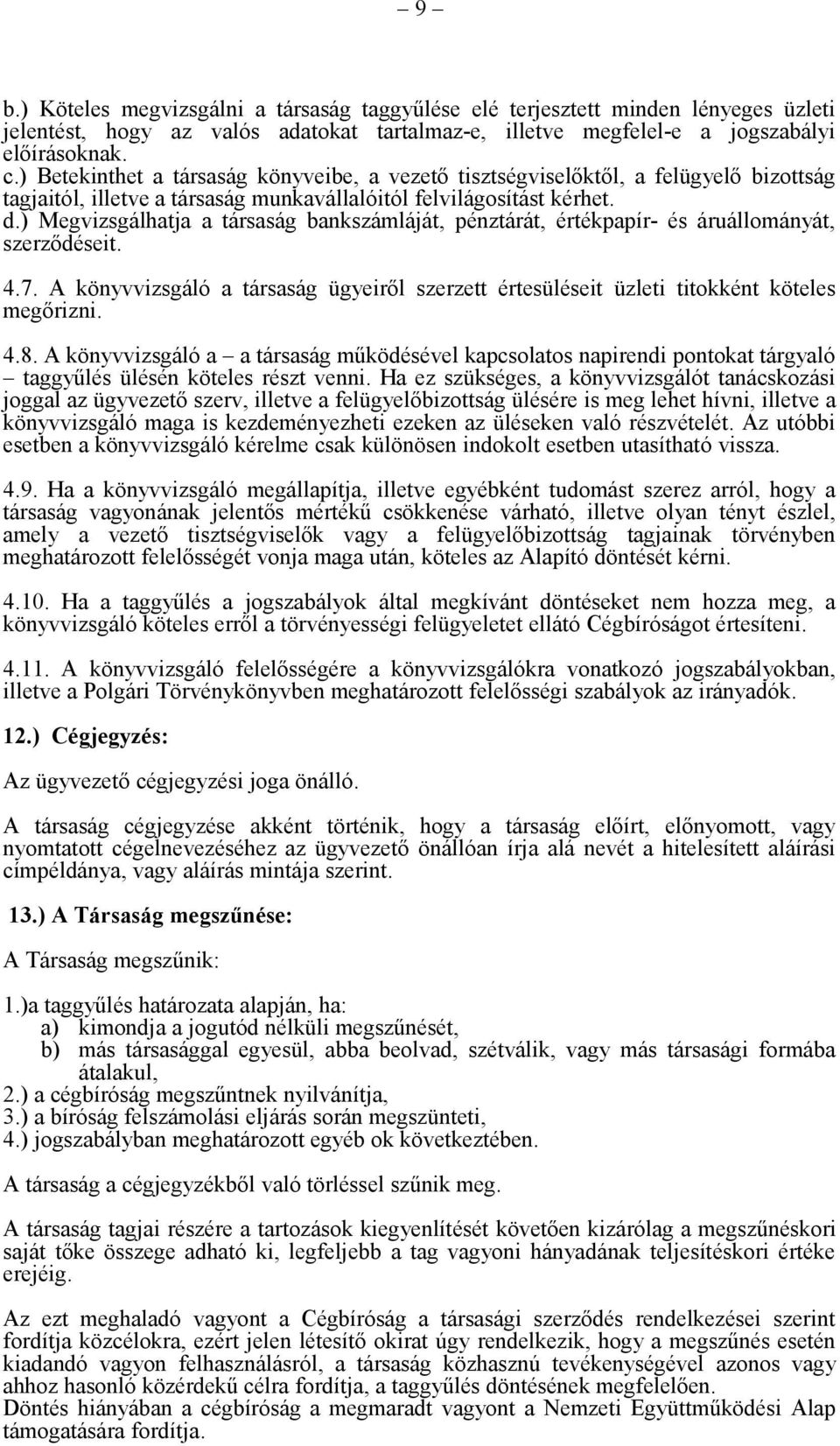 ) Megvizsgálhatja a társaság bankszámláját, pénztárát, értékpapír- és áruállományát, szerződéseit. 4.7. A könyvvizsgáló a társaság ügyeiről szerzett értesüléseit üzleti titokként köteles megőrizni. 4.8.