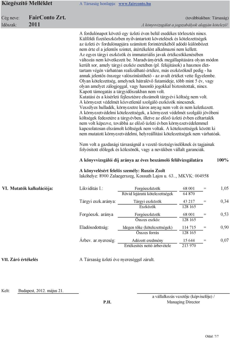 Külföldi fizetőeszközben nyilvántartott követelések és kötelezettségek az üzleti év fordulónapjára számított forintértékéből adódó különbözet nem érte el a jelentős szintet, átértékelést alkalmazni