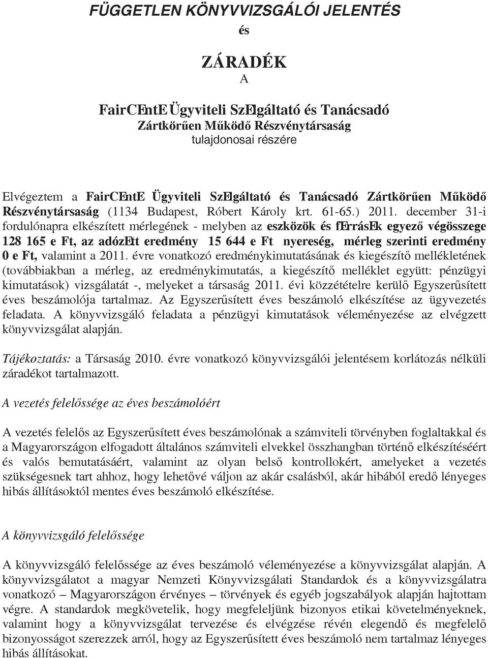 december 31-i fordulónapra elkészített mérlegének - melyben az eszközök és források egyez végösszege 128 165 e Ft, az adózott eredmény 15 644 e Ft nyereség, mérleg szerinti eredmény 0 e Ft, valamint