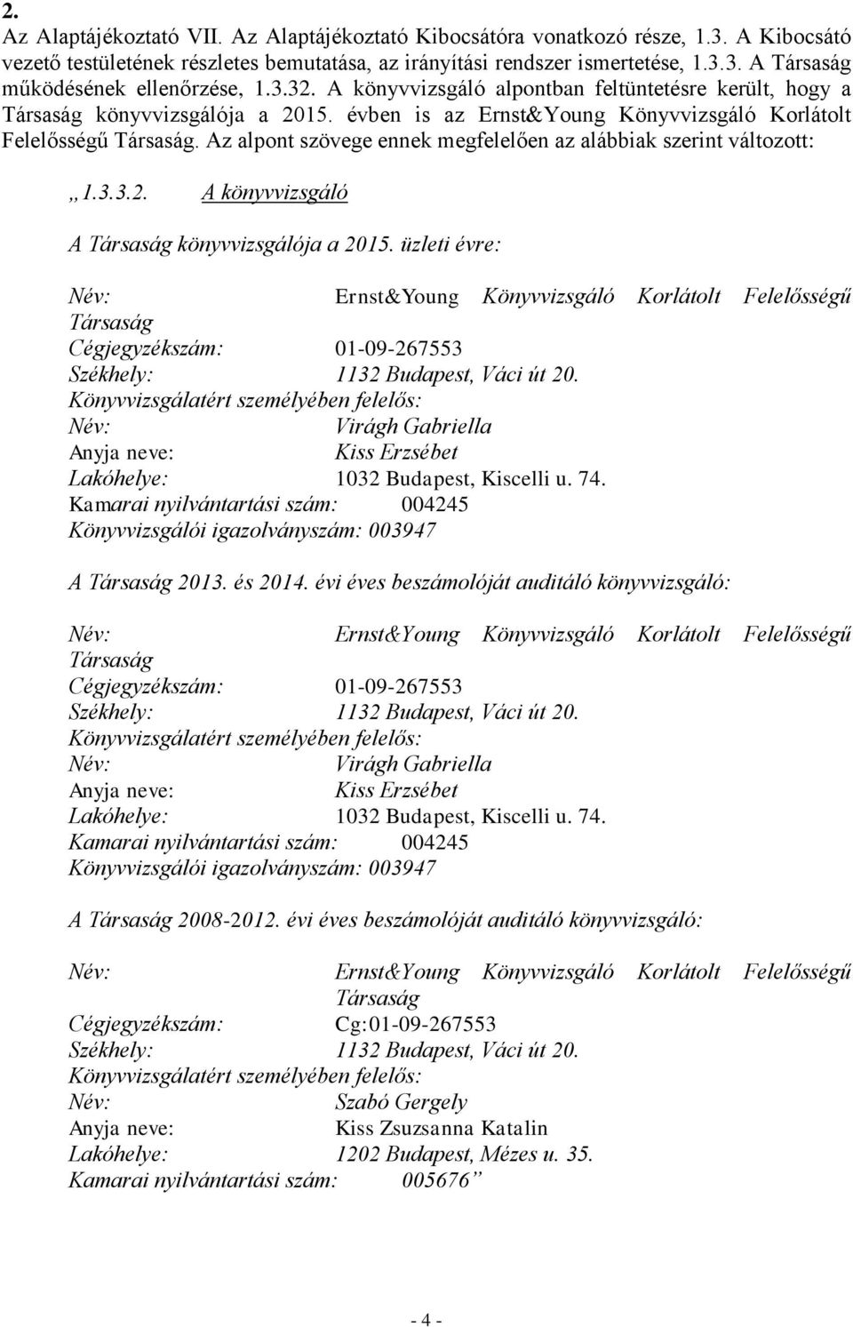 Az alpont szövege ennek megfelelően az alábbiak szerint változott: 1.3.3.2. A könyvvizsgáló A könyvvizsgálója a 2015.